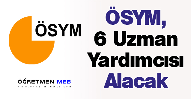 ÖSYM, 6 Uzman Yardımcısı Alacak