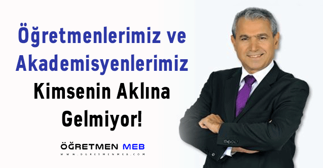 Öğretmenlerimiz ve Akademisyenlerimiz Kimsenin Aklına Gelmiyor!