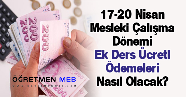 17-20 Nisan Mesleki Çalışma Dönemi Ek Ders Ücreti Ödemeleri Nasıl Olacak?