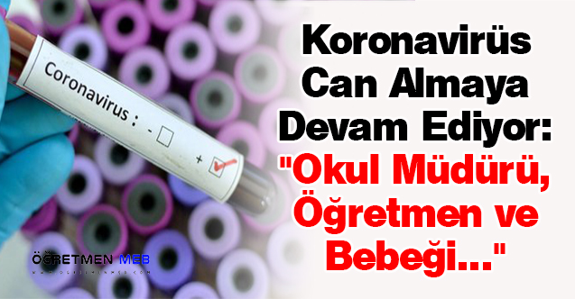 Koronavirüs Can Almaya Devam Ediyor: ''Okul Müdürü, Öğretmen ve Bebeği...''