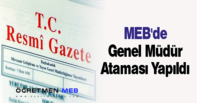 MEB'de Genel Müdür Ataması Yapıldı