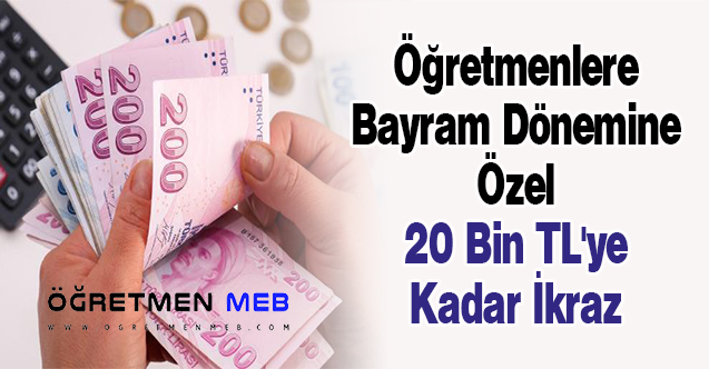 Öğretmenlere Bayram Dönemine Özel 20 Bin TL'ye Kadar İkraz