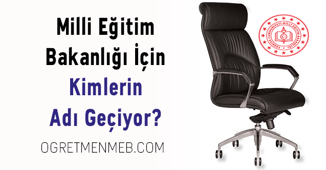 Milli Eğitim Bakanlığı İçin Kimlerin Adı Geçiyor?