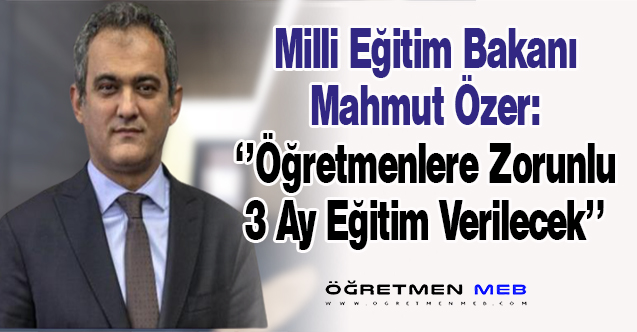 Bakan Mahmut Özer'den Açıklama: ''Öğretmenlere Zorunlu 3 Ay Eğitim Verilecek''