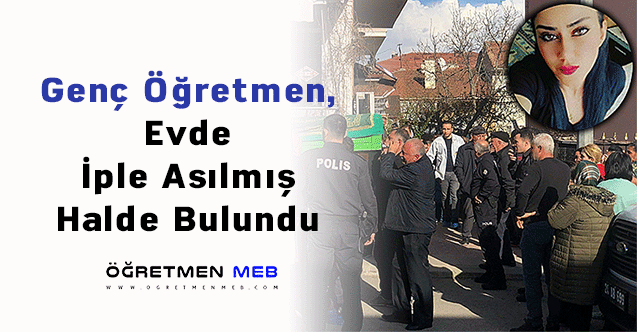 Genç Öğretmen, Evde İple Asılmış Halde Bulundu