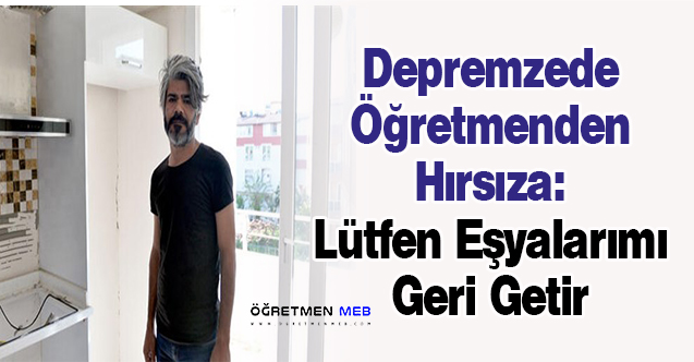 Depremzede Öğretmenden Hırsıza: ''Lütfen Eşyalarımı Geri Getir''