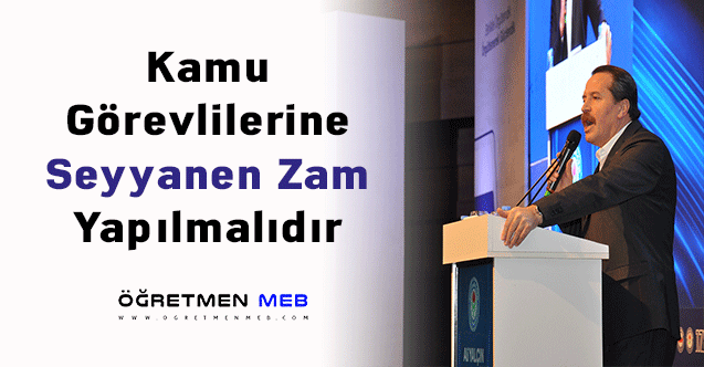 Kamu Görevlilerine Seyyanen Zam Yapılmalıdır