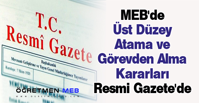 MEB'de Üst Düzey Atama ve Görevden Alma Kararları Resmi Gazete'de