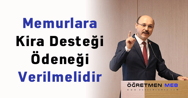 Memurlara Kira Desteği Ödeneği Verilmelidir