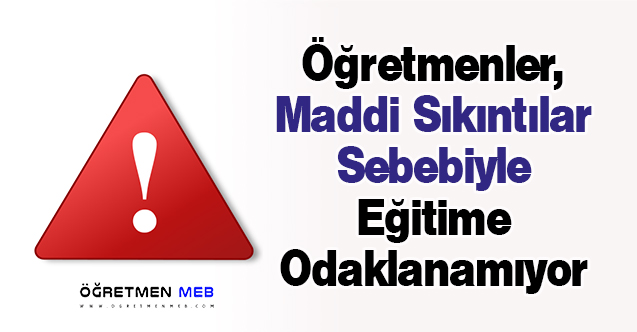 Öğretmenler, Maddi Sıkıntılar Sebebiyle Eğitime Odaklanamıyor