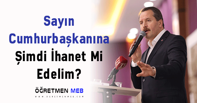 Ali Yalçın: ''Sayın Cumhurbaşkanına Şimdi İhanet Mi Edelim?''