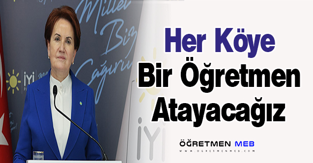 Meral Akşener: ''Her Köye Bir Öğretmen Atayacağız''