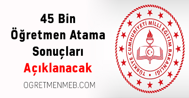 45 Bin Öğretmen Atama Sonuçları Açıklanacak