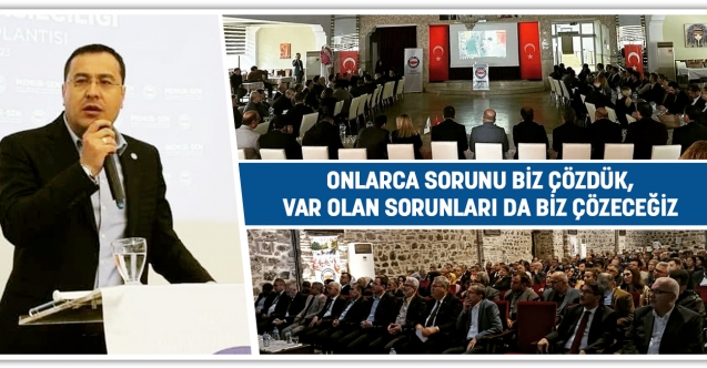 Onlarca sorunu biz çözdük, var olan sorunları da biz çözeceğiz