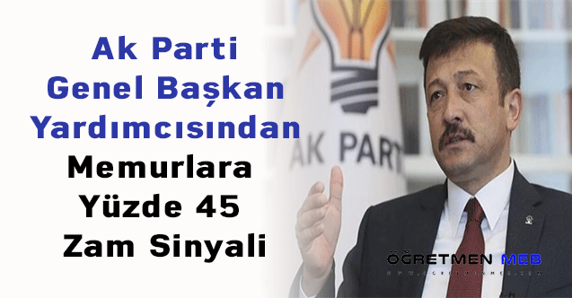 Ak Parti Genel Başkan Yardımcısından Memurlara Yüzde 45 Zam Sinyali