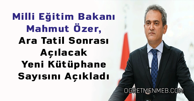 Milli Eğitim Bakanı Mahmut Özer, Ara Tatil Sonrası Açılacak Yeni Kütüphane Sayısını Açıkladı