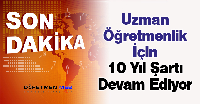 Uzman Öğretmenlik İçin 10 Yıl Şartı Devam Ediyor