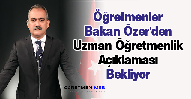 Öğretmenler Bakan Özer'den Uzman Öğretmenlik Açıklaması Bekliyor