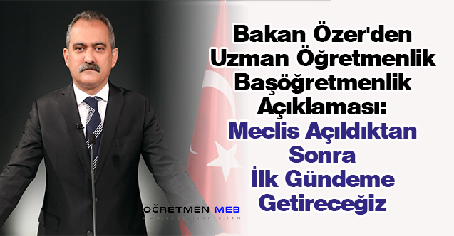 Bakan Özer'den Uzman Öğretmenlik/Başöğretmenlik Açıklaması: ''Meclis Açıldıktan Sonra İlk Gündeme Getireceğiz''