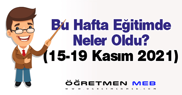 Eğitimde Bu Hafta Neler Oldu?(15-19 Kasım 2021)