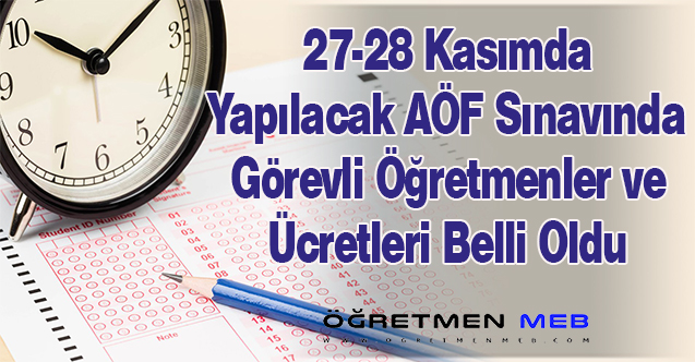 27-28 Kasım AÖF Sınavınlarında Görevli Öğretmenler ve Alacakları Zamlı Ücret Belli Oldu