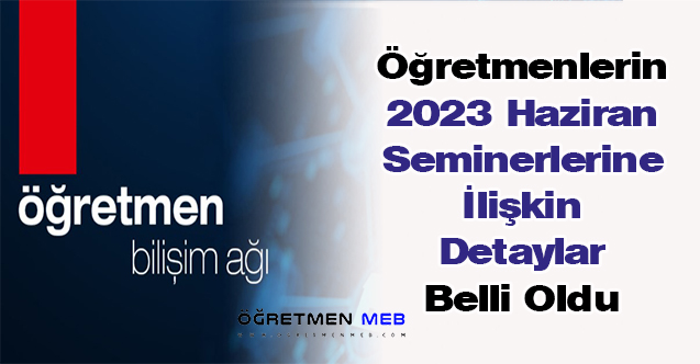 Öğretmenlerin 2023 Haziran Seminerlerine İlişkin Detaylar Belli Oldu