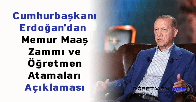 Cumhurbaşkanı Erdoğan'dan Memur Maaş Zammı ve Öğretmen Atamaları Açıklaması