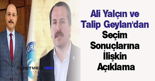 Ali Yalçın ve Talip Geylan'dan Seçim Sonuçlarına İlişkin Açıklama