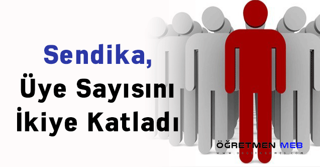 Sendika, Üye Sayısını İkiye Katladı