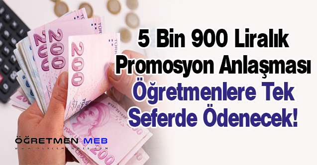 Öğretmenlere Bir Seferde Ödenecek 5 Bin 900 Lira Maaş Promosyonu