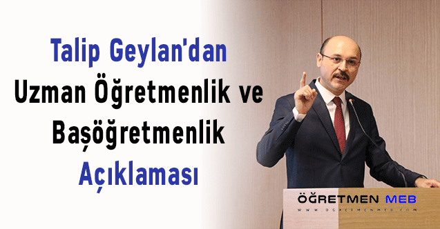 Talip Geylan'dan Uzman Öğretmenlik ve Başöğretmenlik Açıklaması