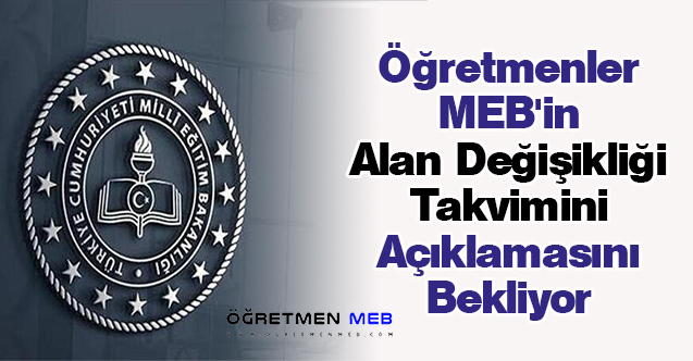 Öğretmenler MEB'in Alan Değişikliği Takvimini Açıklamasını Bekliyor