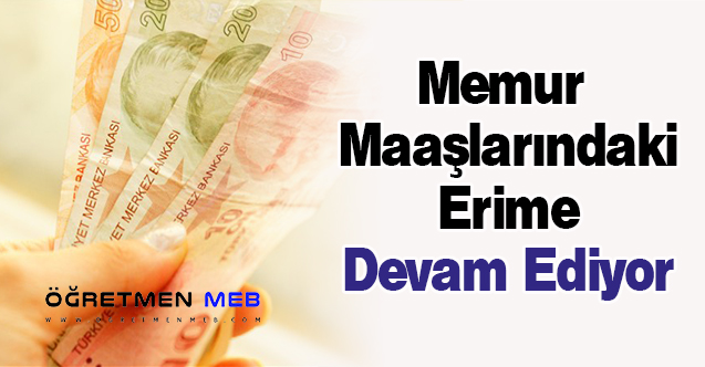 Memur Maaşlarındaki Erime Devam Ediyor