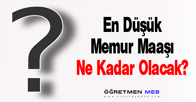 En Düşük Memur Maaşı Ne Kadar Olacak?