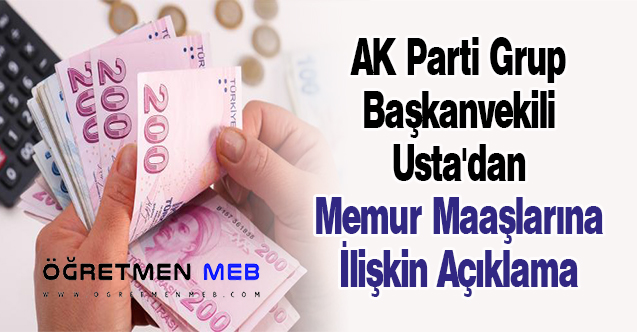 AK Parti Grup Başkanvekili Usta'dan Memur Maaşlarına İlişkin Açıklama