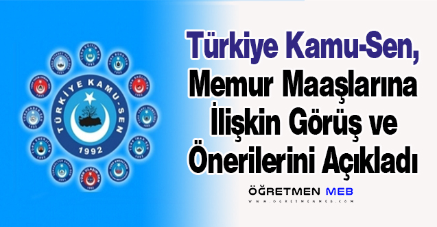 Türkiye Kamu-Sen, Memur Maaşlarına İlişkin Görüş ve Önerilerini Açıkladı