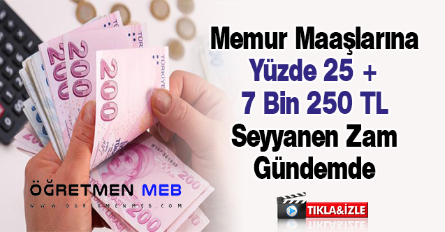 Memur Maaşlarına Yüzde 25 + 7 Bin 250 TL Seyyanen Zam Gündemde