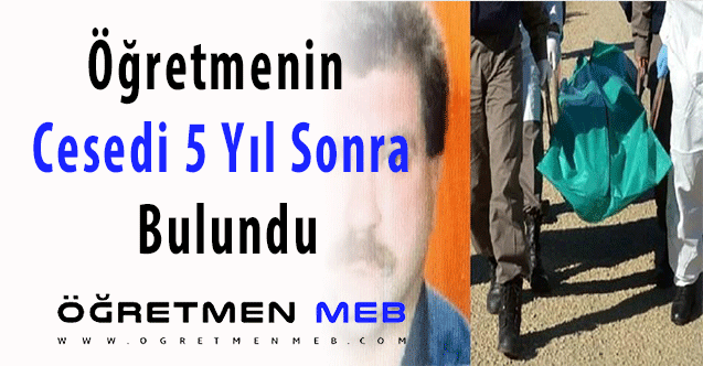 Öğretmenin cesedi 5 yıl sonra bulundu