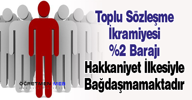 Toplu Sözleşme İkramiyesi %2 Barajı Hakkaniyet İlkesiyle Bağdaşmamaktadır