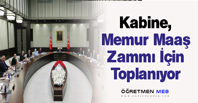 Kabine, Memur Maaş Zammı İçin Toplanıyor