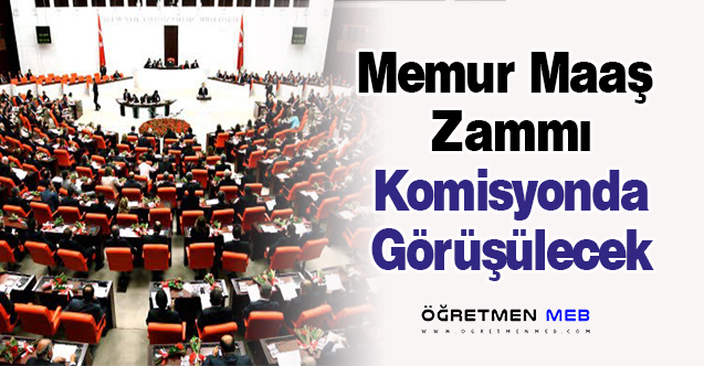 Memur Maaş Zammı Komisyonda Görüşülecek