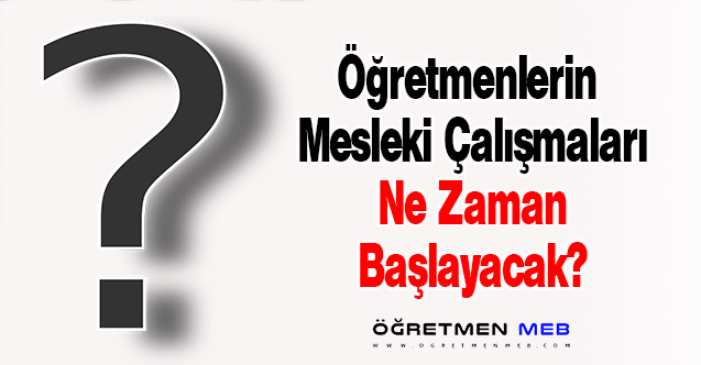 Öğretmenlerin Mesleki Çalışmaları Ne Zaman Başlayacak?