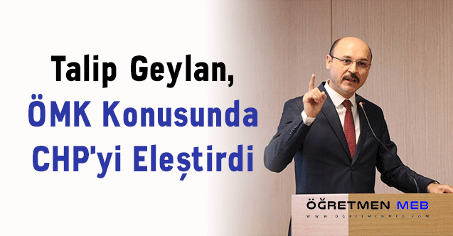 Talip Geylan, ÖMK Konusunda CHP'yi Eleştirdi