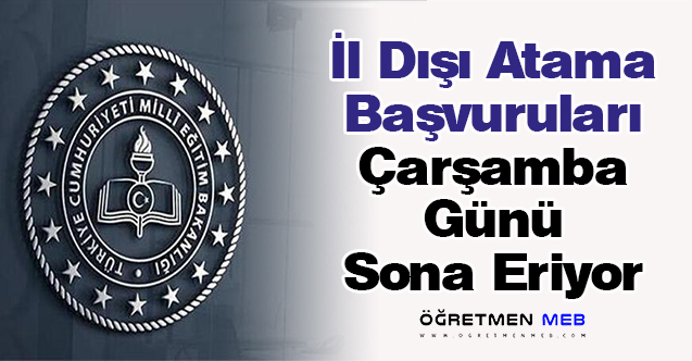 İl Dışı Atama Başvuruları Çarşamba Günü Sona Eriyor