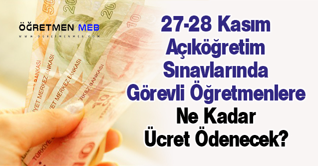 27-28 Kasım Açıköğretim Sınavlarında Görevli Öğretmenlere Ne Kadar Ücret Ödenecek?