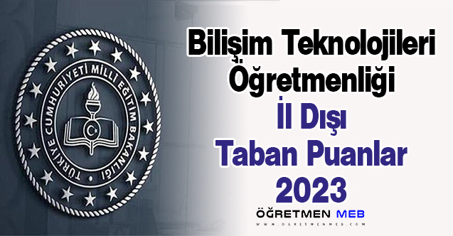 Bilişim Teknolojileri Öğretmenliği İl Dışı Taban Puanlar 2023