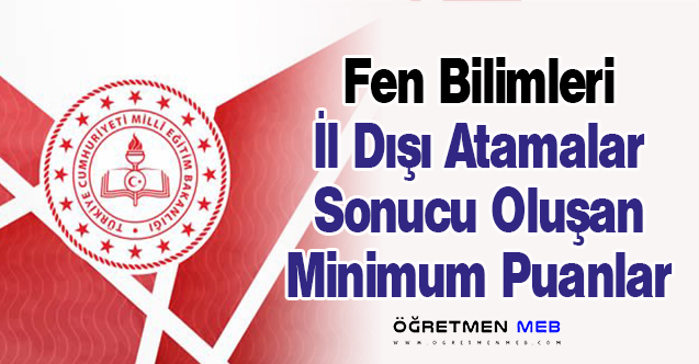 Fen Bilimleri 2023 İl Dışı Atamalar Sonucu Oluşan Minimum Puanlar