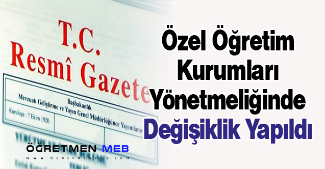 Özel Öğretim Kurumları Yönetmeliğinde Değişiklik Yapıldı