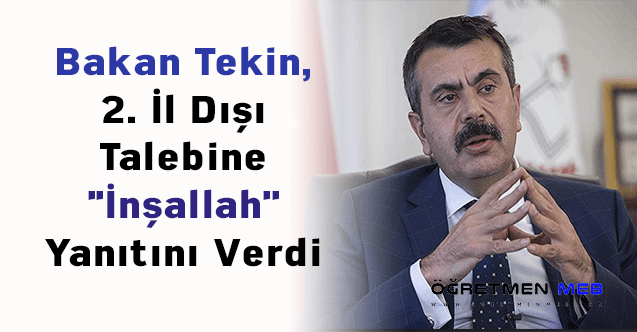 Bakan Tekin, 2. İl Dışı Talebine ''İnşallah'' Yanıtını Verdi