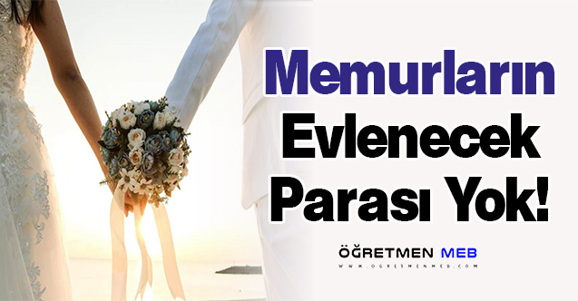 Memurların Evlenecek Parası Yok!